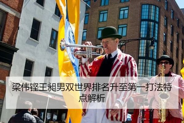 梁伟铿王昶男双世界排名升至第一打法特点解析